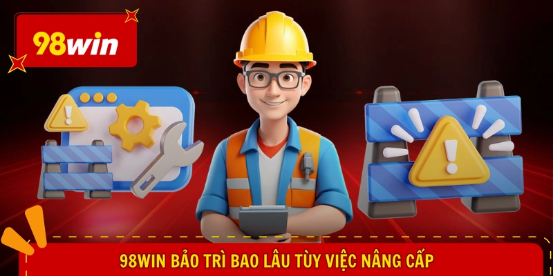 98WIN bảo trì bao lâu tùy việc nâng cấp