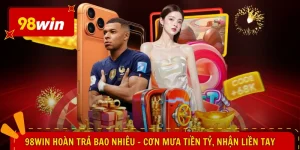 98WIN Hoàn Trả Bao Nhiêu - Cơn Mưa Tiền Tỷ, Nhận Liền Tay