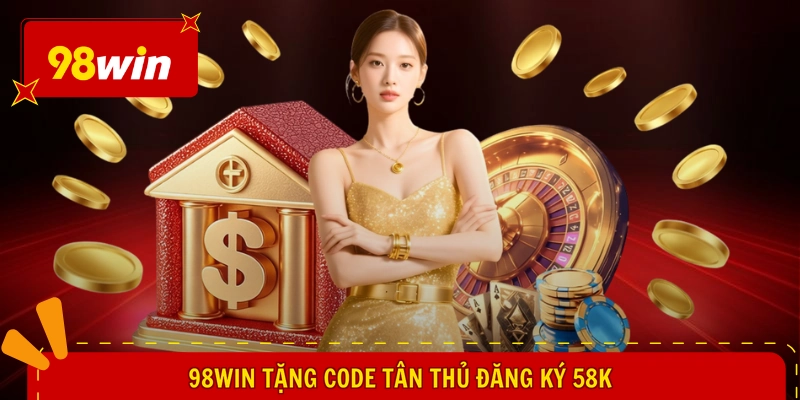 98WIN Tặng Code Tân Thủ - Mở Lối Làm Giàu, Cầu Được Ước Thấy 2 98WIN tặng code tân thủ đăng ký 58k