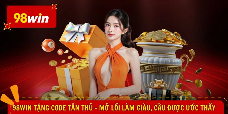 98WIN Tặng Code Tân Thủ - Mở Lối Làm Giàu, Cầu Được Ước Thấy 1 98WIN Tặng Code Tân Thủ - Mở Lối Làm Giàu, Cầu Được Ước Thấy