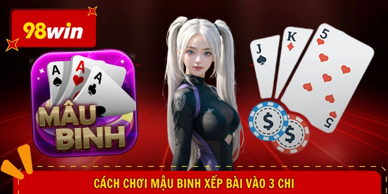 Cách chơi Mậu Binh xếp bài vào 3 chi