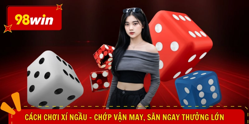 Cách Chơi Xí Ngầu - Chớp Vận May, Săn Ngay Thưởng Lớn
