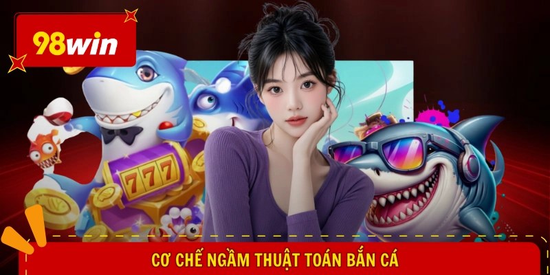 Cơ chế ngầm thuật toán bắn cá