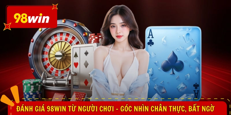 Đánh Giá 98WIN Từ Người Chơi - Góc Nhìn Chân Thực, Bất Ngờ 1 Đánh Giá 98WIN Từ Người Chơi - Góc Nhìn Chân Thực, Bất Ngờ