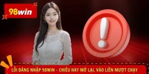 Lỗi Đăng Nhập 98WIN - Chiêu Hay Mở Lại, Vào Liền Mượt Chạy