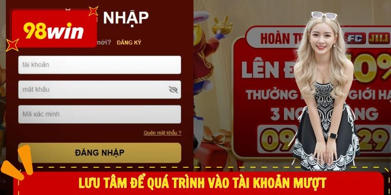 đăng nhập 98WIN 2 Lưu tâm để quá trình vào tài khoản mượt