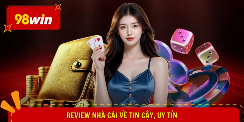 Đánh Giá 98WIN Từ Người Chơi - Góc Nhìn Chân Thực, Bất Ngờ 2 Review nhà cái về tin cậy, uy tín