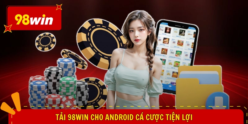Tải 98WIN Cho Android - Cài Đặt Nhanh Gọn, Mở Ra Trọn Vẹn 2 Tải 98WIN cho Android cá cược tiện lợi