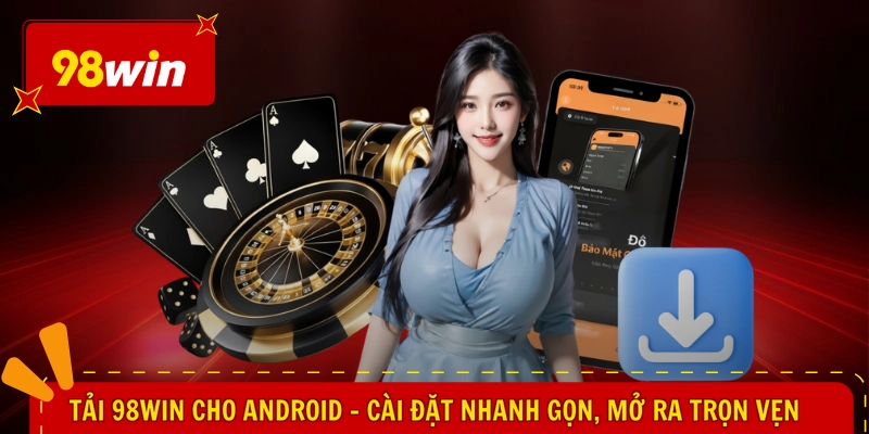 Tải 98WIN Cho Android - Cài Đặt Nhanh Gọn, Mở Ra Trọn Vẹn 1 Tải 98WIN Cho Android - Cài Đặt Nhanh Gọn, Mở Ra Trọn Vẹn